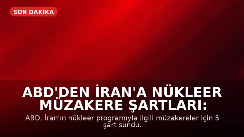 ABD'den İran'a Nükleer Müzakere Şartları: Uranyum Teslimi ve Tesis Kapatma Talebi
