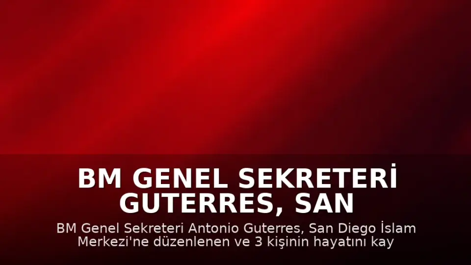 BM Genel Sekreteri Guterres, San Diego'daki İslam Merkezi'ne Yönelik Saldırıyı Kınadı