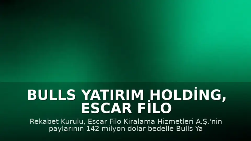 Bulls Yatırım Holding, Escar Filo Kiralama'nın Yeni Sahibi Oldu