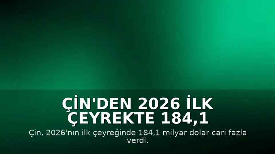 Çin'den 2026 İlk Çeyrekte 184,1 Milyar Dolarlık Cari Fazla Açıklaması