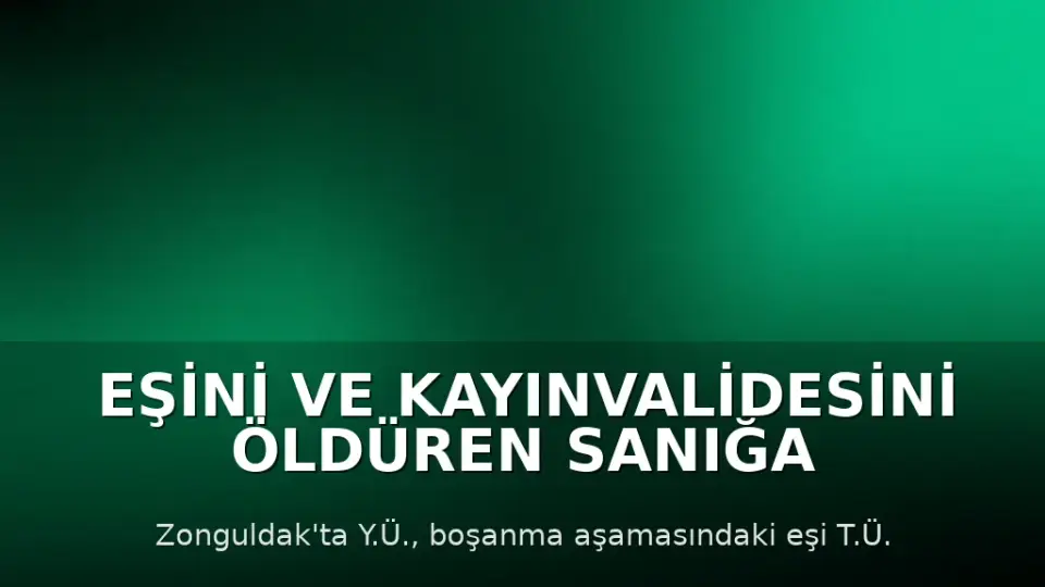 Eşini ve Kayınvalidesini Öldüren Sanığa 2 Kez Ağırlaştırılmış Müebbet Hapis Cezası