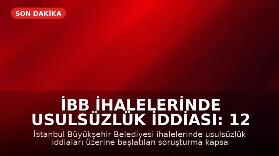 İBB İhalelerinde Usulsüzlük İddiası: 12 Gözaltı Kararı