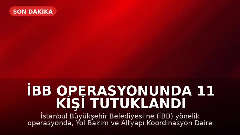 İBB Operasyonunda 11 Kişi Tutuklandı