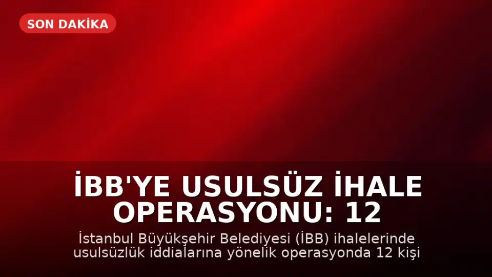 İBB'ye Usulsüz İhale Operasyonu: 12 Gözaltı