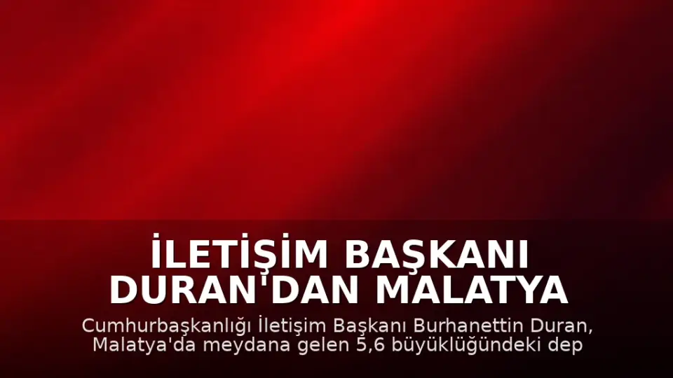 İletişim Başkanı Duran'dan Malatya Depremi Sonrası Açıklama