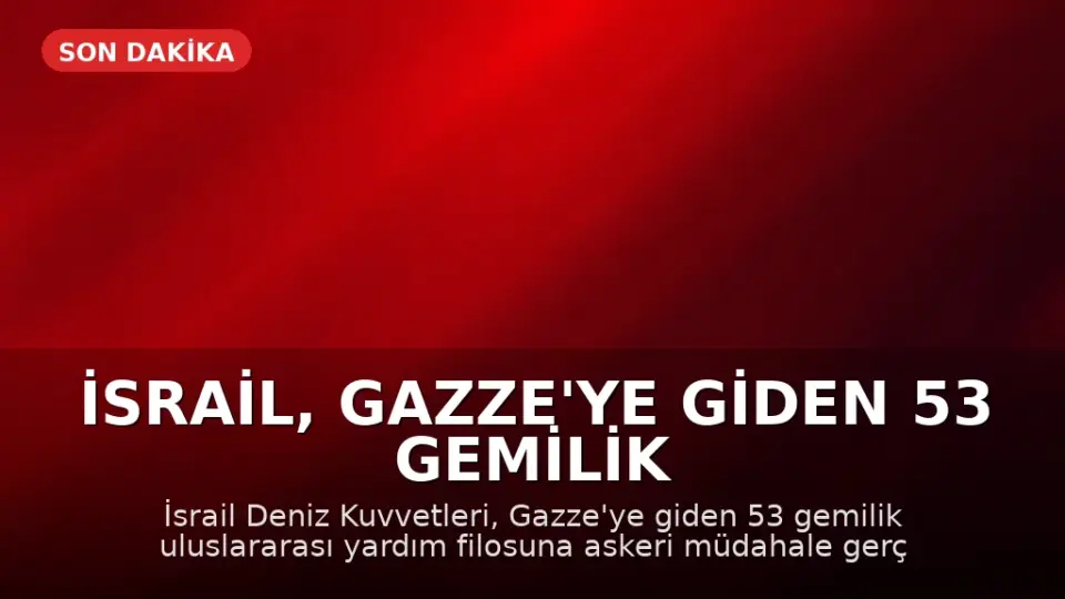 İsrail, Gazze'ye Giden 53 Gemilik Yardım Konvoyuna Müdahale Etti