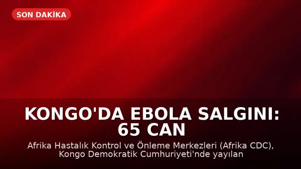 Kongo'da Ebola Salgını: 65 Can Kaybı Bildirildi