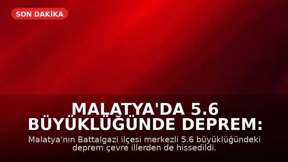Malatya'da 5.6 Büyüklüğünde Deprem: Can Kaybı ve Hasar Bildirilmedi