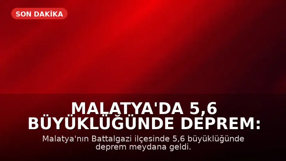Malatya'da 5,6 Büyüklüğünde Deprem: İlk Belirlemelere Göre Can Kaybı ve Yıkım Yok
