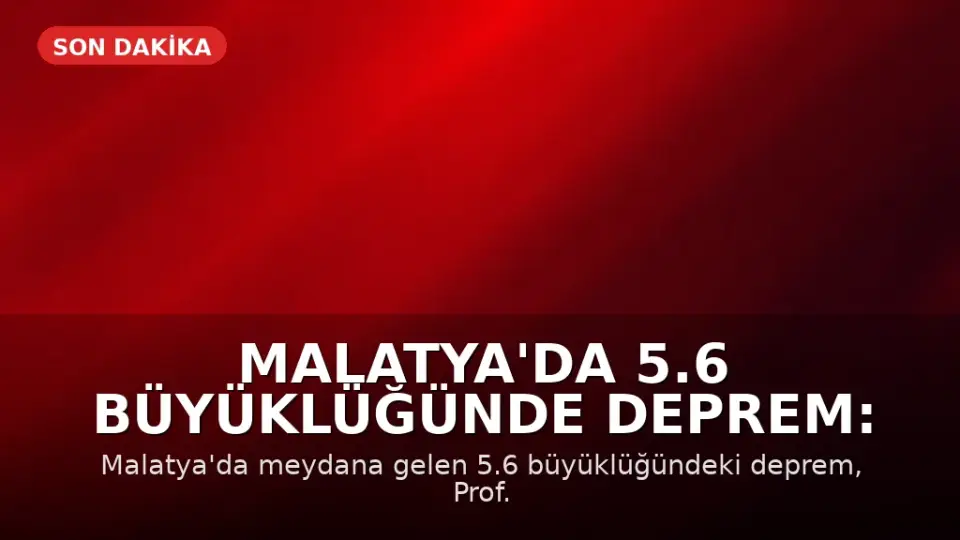 Malatya'da 5.6 Büyüklüğünde Deprem: Prof. Dr. Şener Üşümezsoy'un Tahmini Doğrulandı
