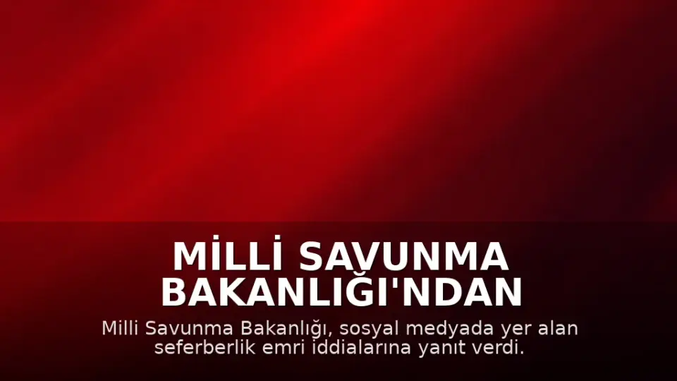 Milli Savunma Bakanlığı'ndan Seferberlik Çağrısı İddialarına Yanıt