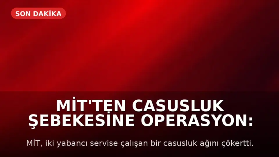 MİT'ten Casusluk Şebekesine Operasyon: 7 Kişi Tutuklandı