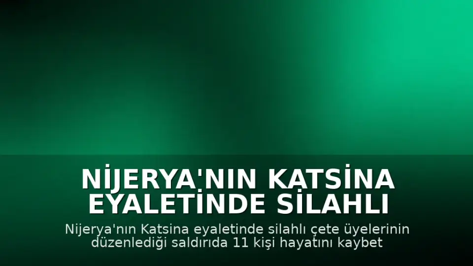 Nijerya'nın Katsina Eyaletinde Silahlı Saldırı: 11 Kişi Hayatını Kaybetti