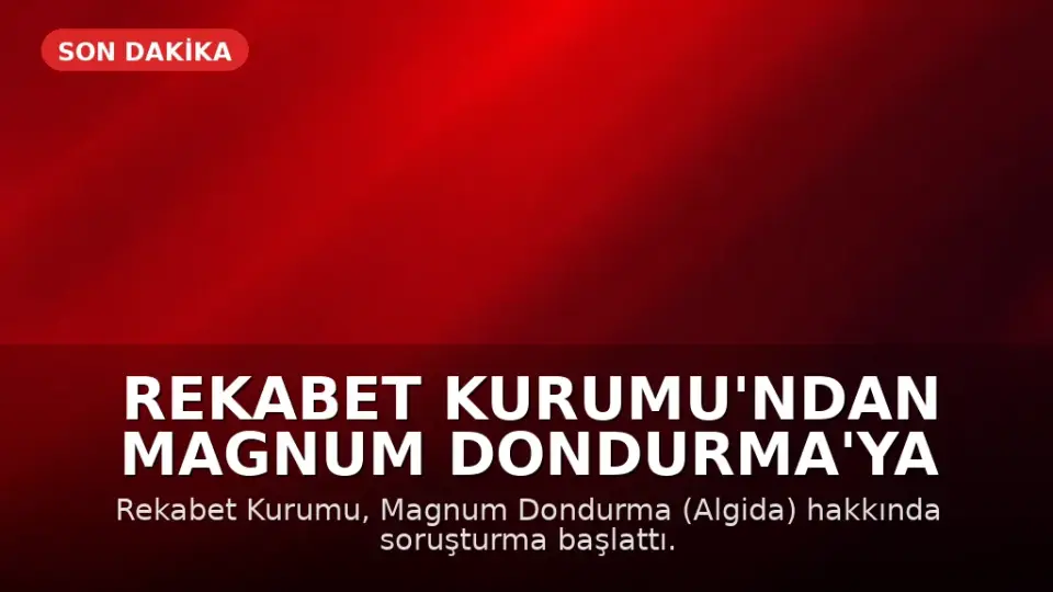 Rekabet Kurumu'ndan Magnum Dondurma'ya Soruşturma
