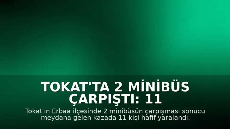 Tokat'ta 2 minibüs çarpıştı: 11 yaralı