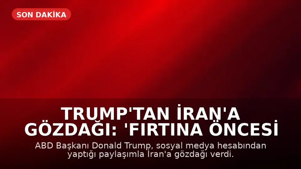 Trump'tan İran'a Gözdağı: 'Fırtına Öncesi Sessizlik'