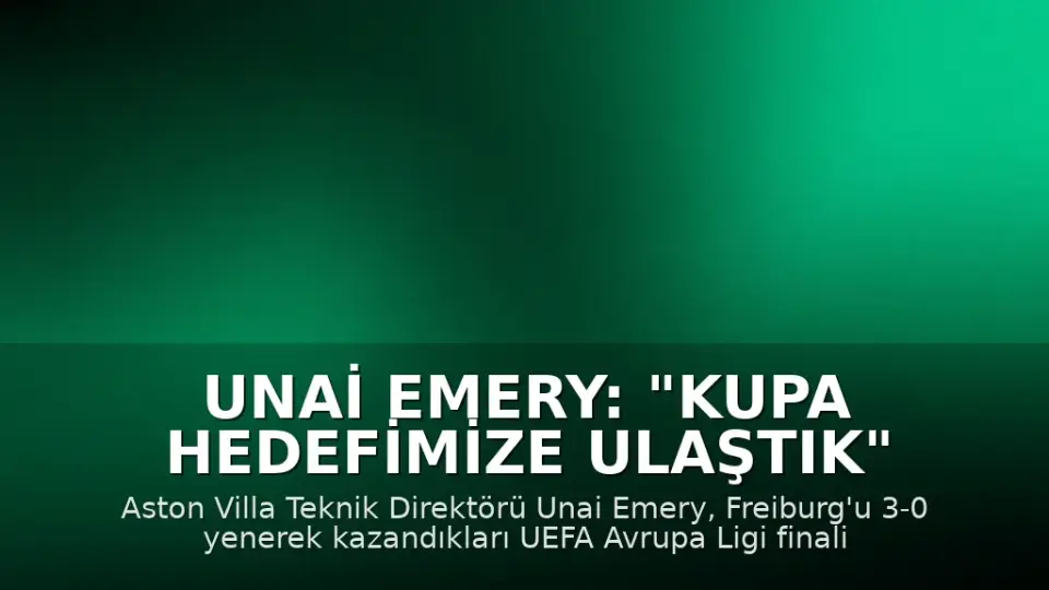Unai Emery: "Kupa hedefimize ulaştık"