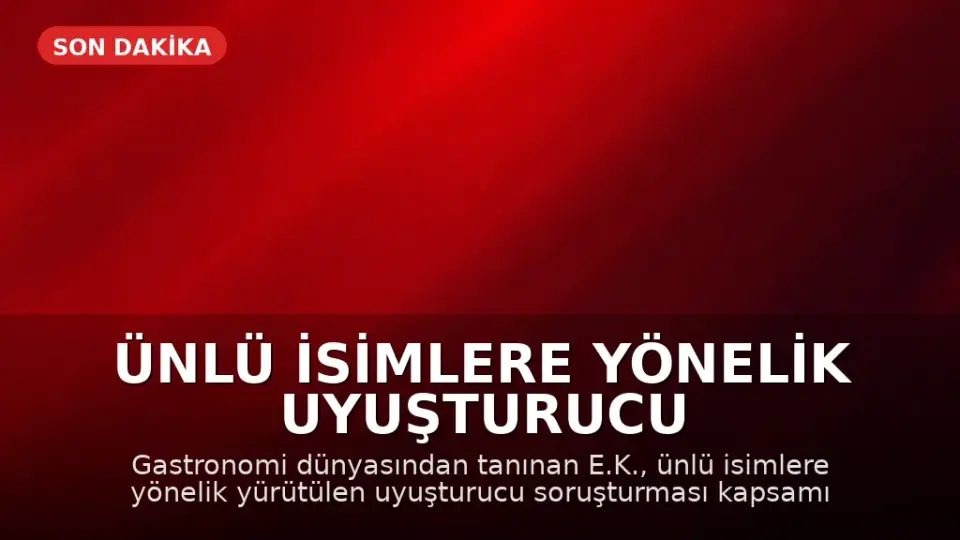 Ünlü İsimlere Yönelik Uyuşturucu Soruşturmasında E.K. Gözaltına Alındı
