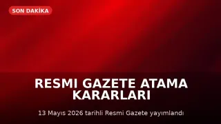 13 Mayıs 2026 Resmi Gazete'de Atama Kararları Yayımlandı