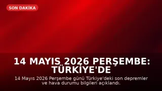 14 Mayıs 2026 Perşembe: Türkiye'de Son Depremler ve Hava Durumu Güncellemesi
