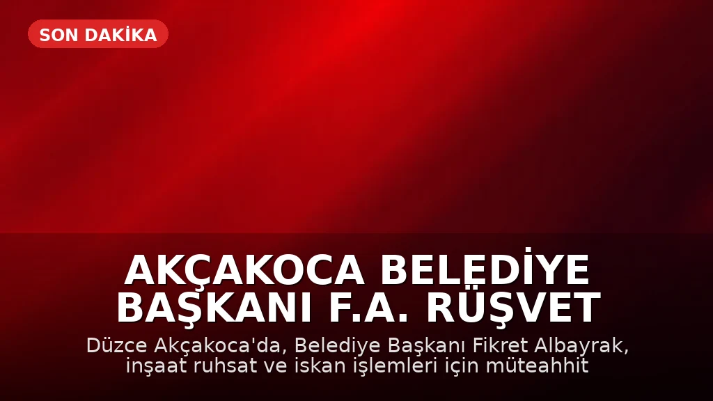 Akçakoca Belediye Başkanı F.A. Rüşvet İddiasıyla Gözaltına Alındı