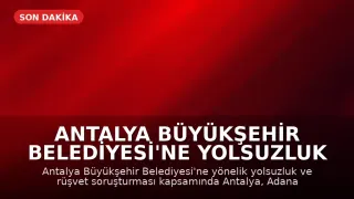 Antalya Büyükşehir Belediyesi'ne Yolsuzluk Operasyonu: 25 Gözaltı