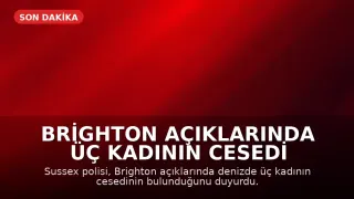 Brighton Açıklarında Üç Kadının Cesedi Denizden Çıkarıldı