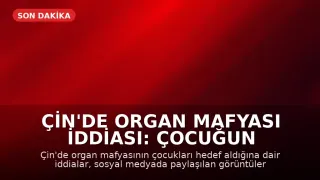 Çin'de Organ Mafyası İddiası: Çocuğun Organları Çalındı Mı?