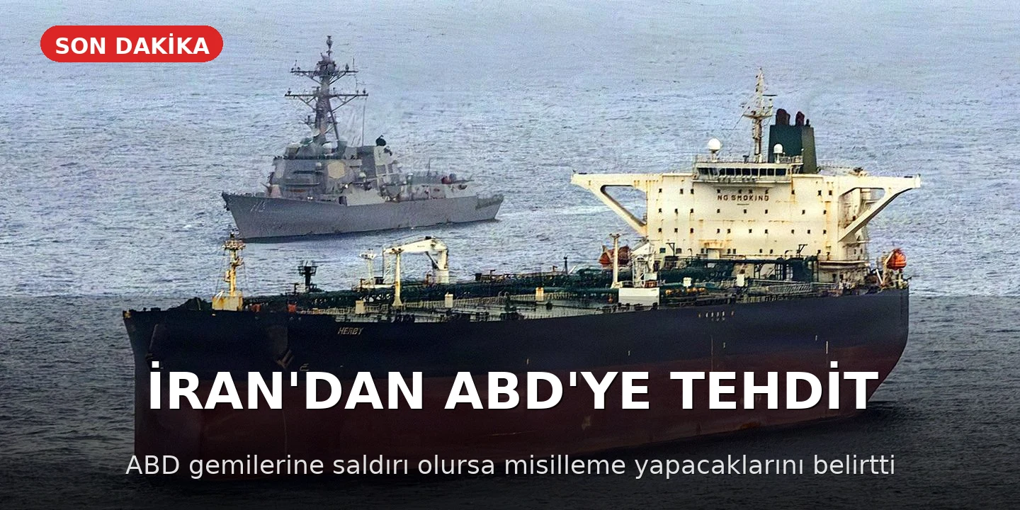 İran'dan Orta Doğu'da Savaş Açıklaması: Petrol Gemilerine Saldırı Olursa ABD Hedef Alınacak