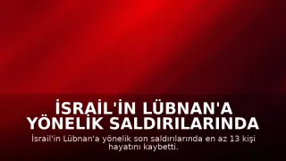 İsrail'in Lübnan'a Yönelik Saldırılarında En Az 13 Kişi Hayatını Kaybetti