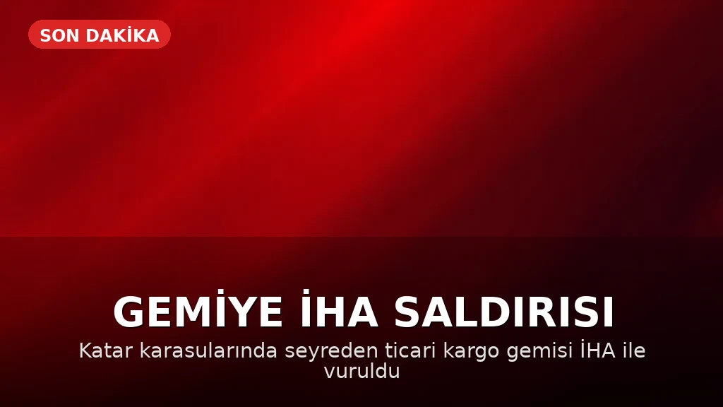 Katar Karasularında Ticari Bir Gemiyi İHA Vurdu
