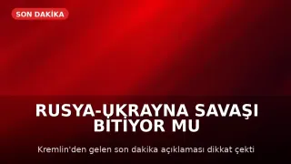 Kremlin'den Açıklama: Rusya-Ukrayna Savaşı Sona Yaklaşıyor