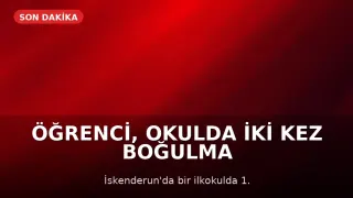 Öğrenci, Okulda İki Kez Boğulma Tehlikesi Atlattı