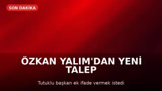 Özkan Yalım'dan Ek İfade Talebi