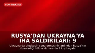 Rusya'dan Ukrayna'ya İHA Saldırıları: 9 Ölü, 28 Yaralı